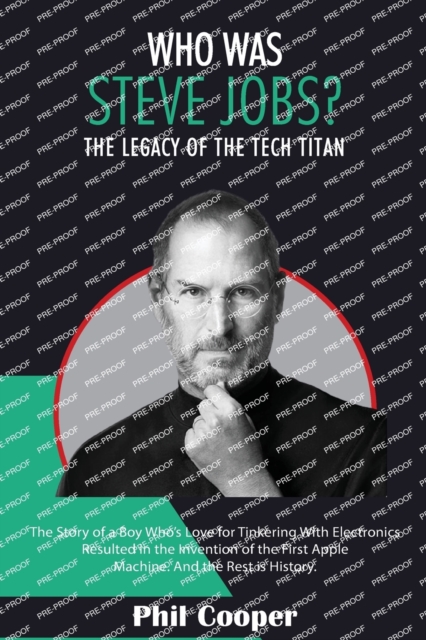 Who Was Steve Jobs? : The Legacy of the Tech Titan - The Story of a Boy Who's Love for Tinkering With Electronics Resulted in the Invention of the First Apple Machine., Paperback / softback Book