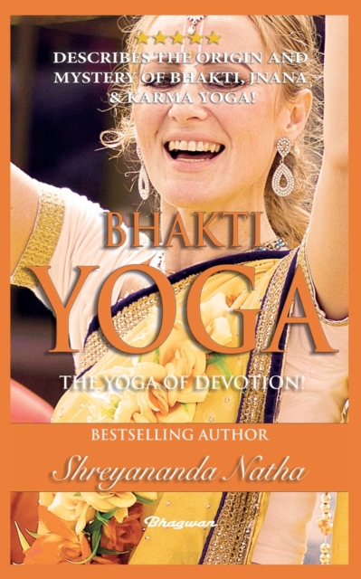 Bhakti Yoga - The Yoga of Devotion! : BRAND NEW! By Bestselling author Yogi Shreyananda Natha!, Paperback / softback Book
