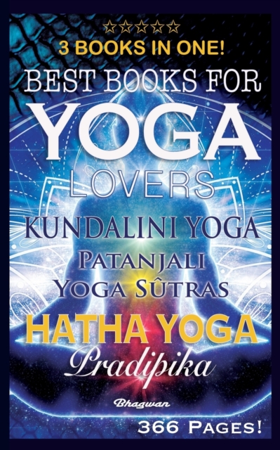 Best Books for Yoga Lovers - 3 Books in One! : Hatha Yoga Pradipika, Patanjali Yoga Sutras, Kundalini Yoga, Paperback / softback Book