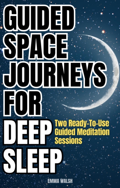 Guided Space Journeys for Deep Sleep : Two Ready-To-Use Guided Meditation Sessions, EPUB eBook