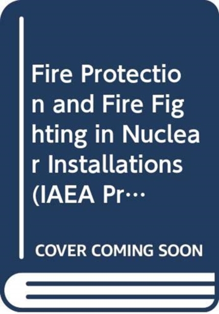 Fire Protection and Fire Fighting in Nuclear Installations, Paperback / softback Book