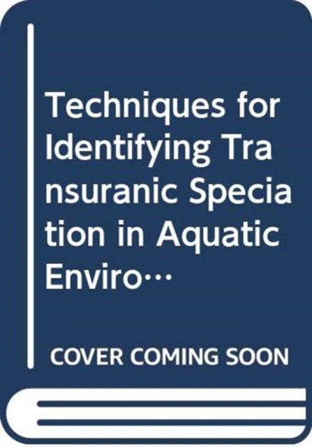 Techniques for Identifying Transuranic Speciation in Aquatic Environments, Paperback / softback Book