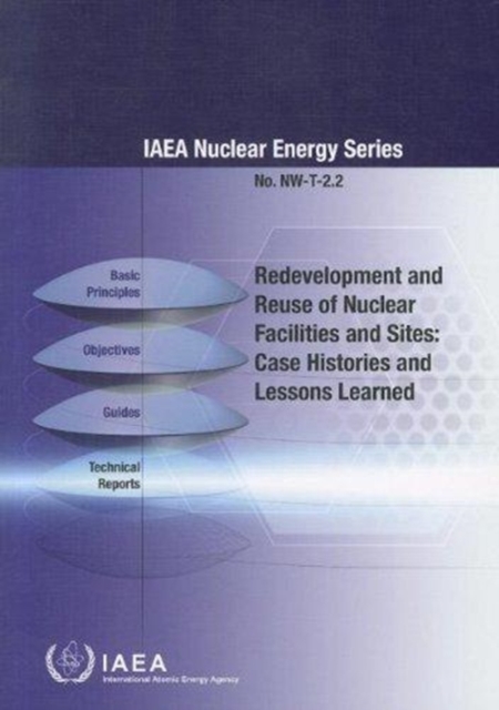 Redevelopment And Reuse Of Nuclear Facilities And Sites: Case Histories And Lessons Learned : IAEA Nuclear Energy Series No. NW-T-2.2, Paperback / softback Book
