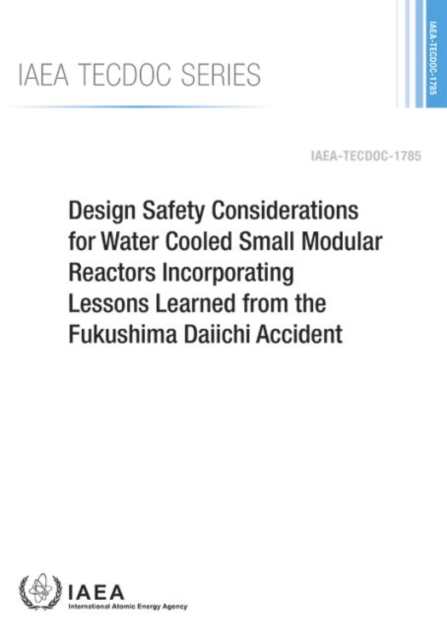 Design Safety Considerations for Water Cooled Small Modular Reactors Incorporating Lessons Learned from the Fukushima Daiichi Accident, Paperback / softback Book