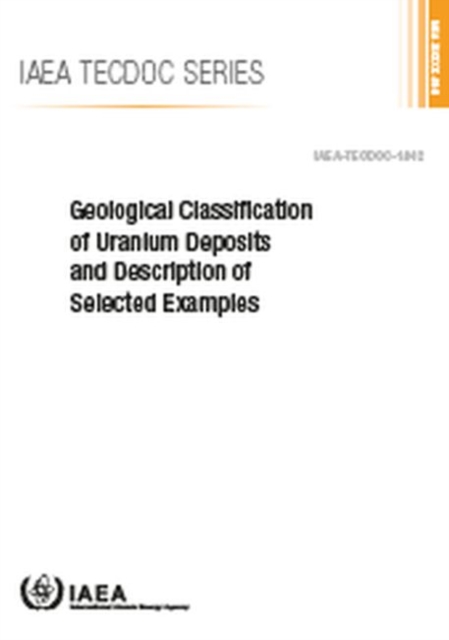Geological Classification of Uranium Deposits and Description of Selected Examples, Paperback / softback Book
