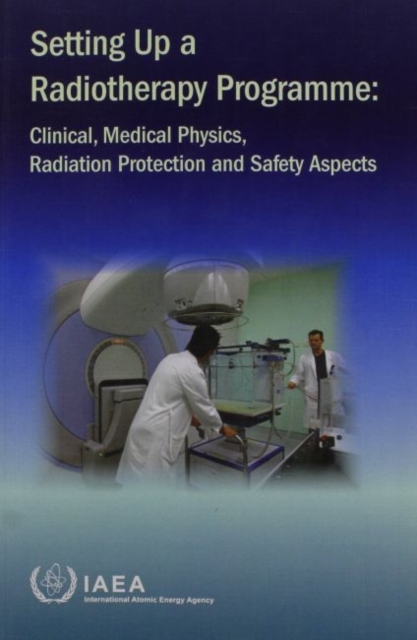 Setting Up a Radiotherapy Programme : Clinical, Medical Physics, Radiation Protection and Safety Aspects, Paperback / softback Book