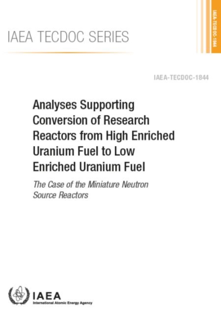Analyses Supporting Conversion of Research Reactors from High Enriched Uranium Fuel to Low Enriched Uranium Fuel : The Case of the Miniature Neutron Source Reactors, Paperback / softback Book