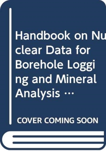 Handbook on Nuclear Data for Borehole Logging and Mineral Analysis, Paperback / softback Book