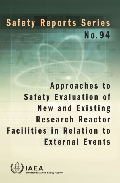 Approaches to Safety Evaluation of New and Existing Research Reactor Facilities in Relation to External Events : Safety Reports Series No. 94, Paperback / softback Book