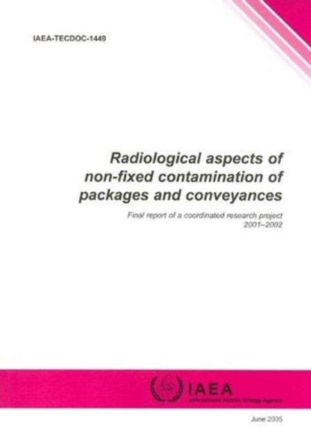 Radiological Aspects of Non-Fixed Contamination of Packages and Conveyances : Final Report of a Coordinated Research Project 2001-2002, Paperback / softback Book