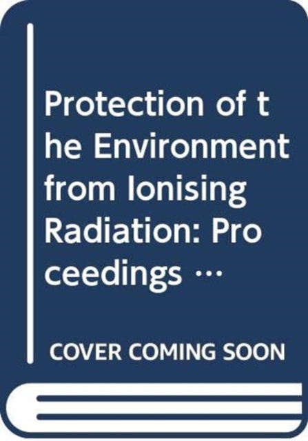 Protection of the Environment from Ionising Radiation : Proceedings of the Third International Symposium held in Darwin, Australia, 22-26 July 2002, Paperback / softback Book