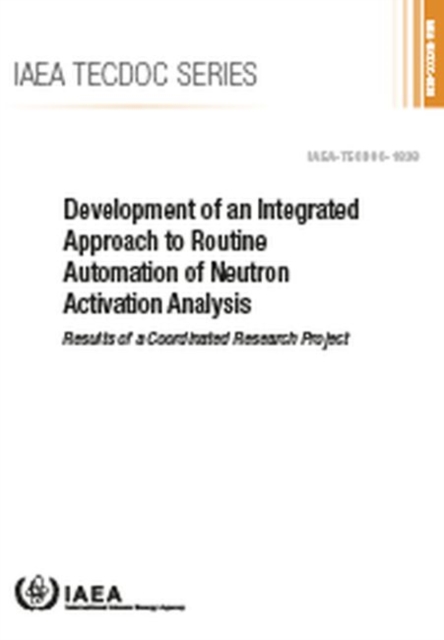 Development of an Integrated Approach to Routine Automation of Neutron Activation Analysis : Results of a Coordinated Research Project, Paperback / softback Book