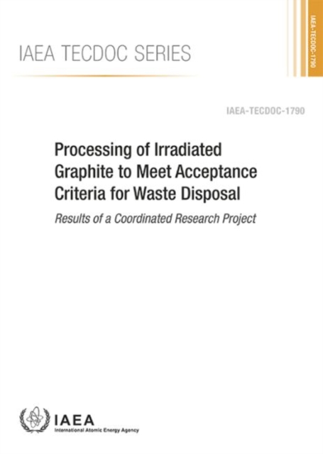 Processing of Irradiated Graphite to Meet Acceptance Criteria for Waste Disposal : Results of a Coordinated Research Project, Paperback / softback Book