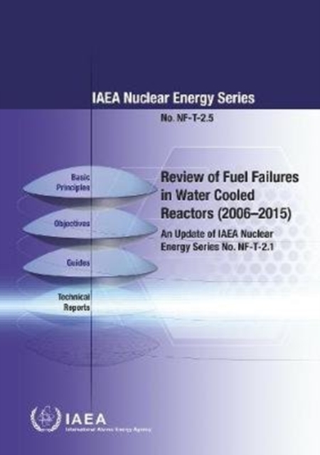 Review of Fuel Failures in Water Cooled Reactors (2006-2015) : An Update of IAEA Nuclear Energy Series No. NF-T-2.1, Paperback / softback Book