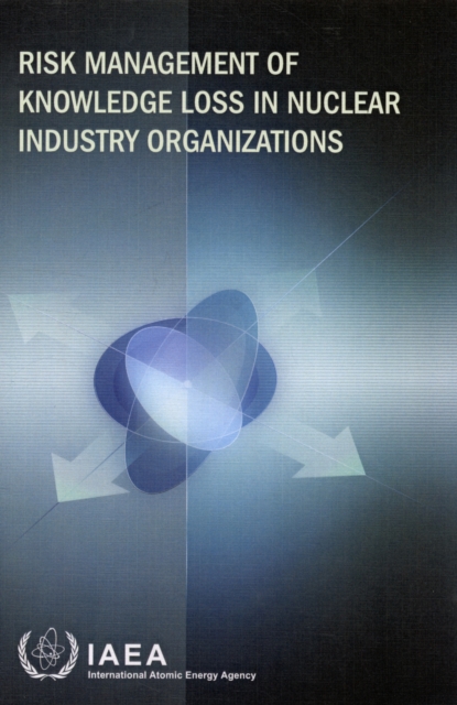Risk Management of Knowledge Loss in Nuclear Industry Organizations, Paperback / softback Book