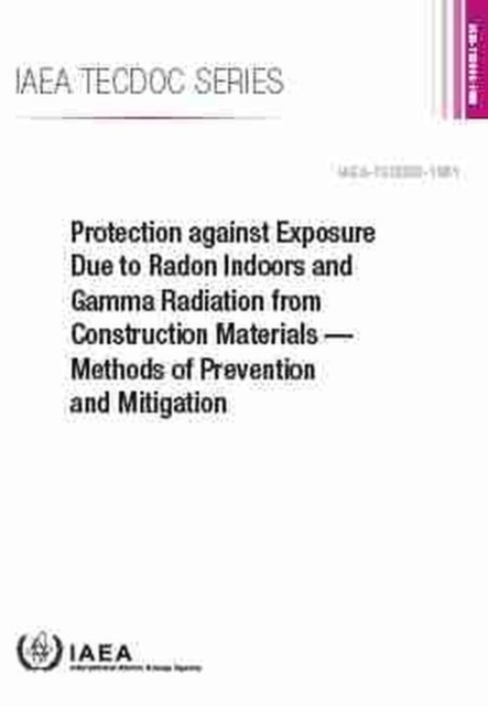 Protection against Exposure Due to Radon Indoors and Gamma Radiation from Construction Materials : Methods of Prevention and Mitigation, Paperback / softback Book