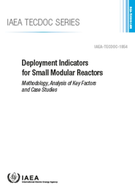 Deployment Indicators for Small Modular Reactors : Methodology, Analysis of Key Factors and Case Studies, Paperback / softback Book