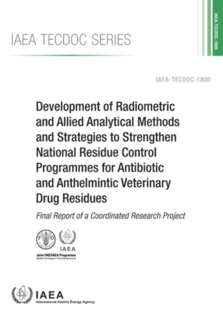 Development of Radiometric and Allied Analytical Methods and Strategies to Strengthen National Residue Control Programmes for Antibiotic and Anthelmintic Veterinary Drug Residues : Final Report of a C, Paperback / softback Book