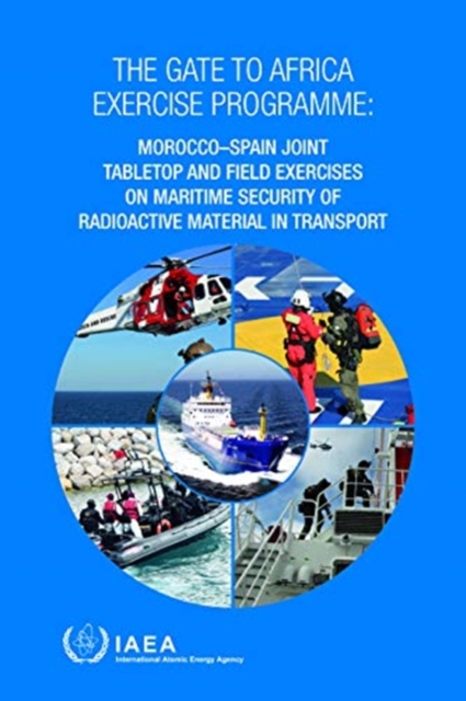 The Gate to Africa Exercise Programme : Morocco-Spain Joint Tabletop and Field Exercises on Maritime Security of Radioactive Material in Transport, Paperback / softback Book