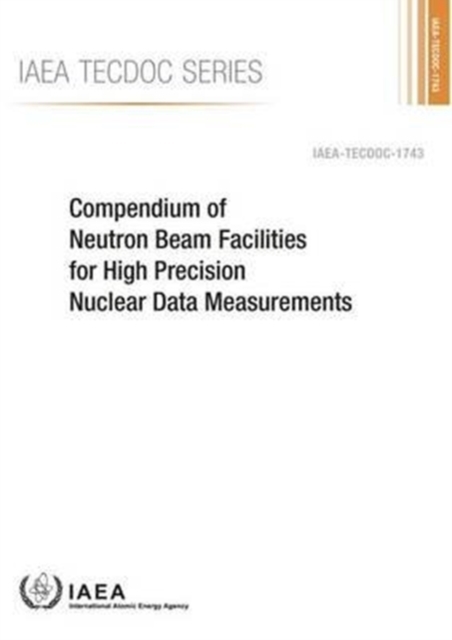 Compendium of neutron beam facilities for high precision nuclear data measurements, Mixed media product Book