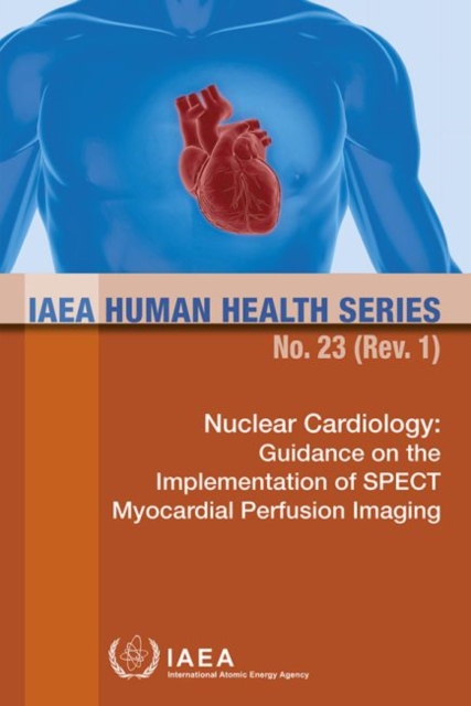 Nuclear Cardiology : Guidance on the Implementation of SPECT Myocardial Perfusion Imaging, Paperback / softback Book