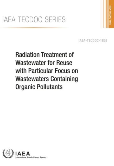 Radiation Treatment of Wastewater for Reuse with Particular Focus on Wastewaters Containing Organic Pollutants, Paperback / softback Book