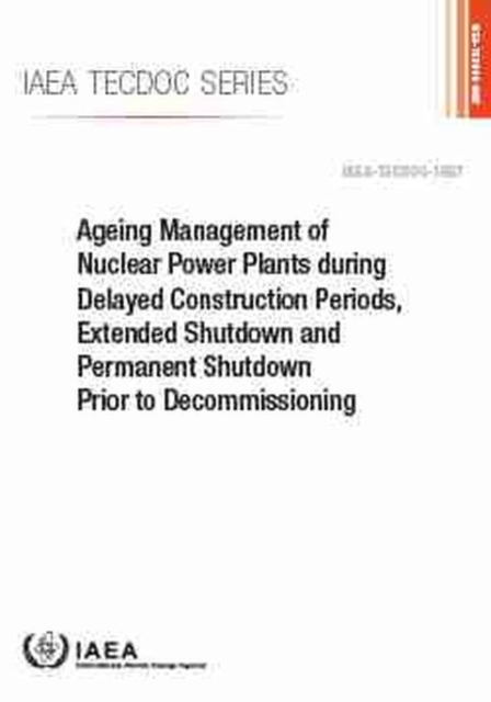 Ageing Management of Nuclear Power Plants during Delayed Construction Periods, Extended Shutdown and Permanent Shutdown Prior to Decommissioning, Paperback / softback Book