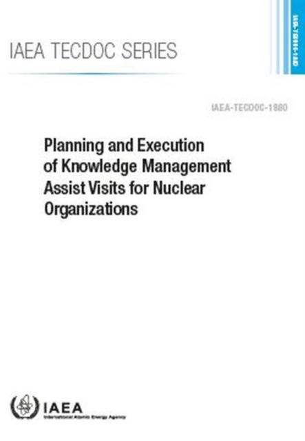 Planning and Execution of Knowledge Management Assist Visits for Nuclear Organizations, Paperback / softback Book
