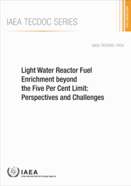 Light Water Reactor Fuel Enrichment beyond the Five Per Cent Limit : Perspectives and Challenges, Paperback / softback Book