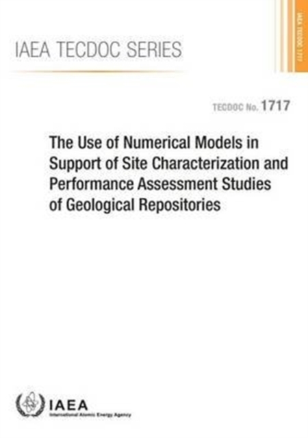 The Use of Numerical Models in Support of Site Characterization and Performance Assessment Studies of Geological Repositories, Paperback / softback Book