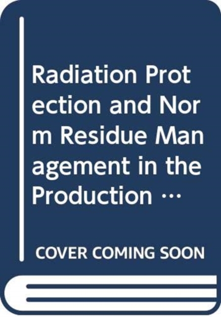 Radiation Protection and NORM Residue Management in the Production of Rare Earths from Thorium Containing Minerals, Paperback / softback Book