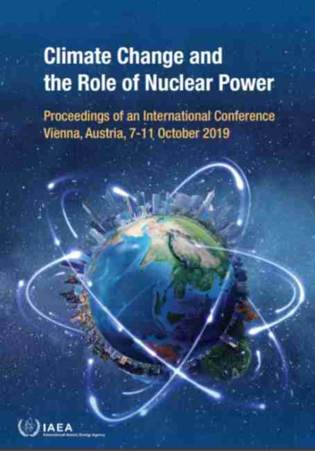 Climate Change and the Role of Nuclear Power : Proceedings of an International Conference Held in Vienna, Austria, 7-11 October 2019, Paperback / softback Book