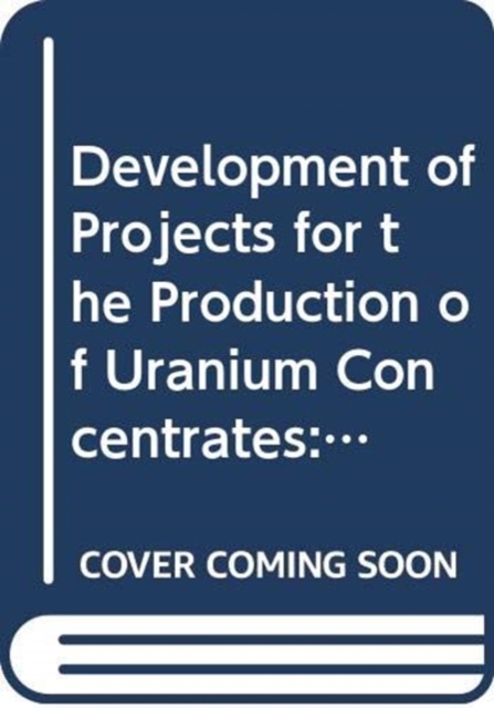 Development of Projects for the Production of Uranium Concentrates, Paperback / softback Book