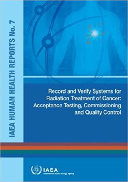 Record and Verify Systems for Radiation Treatment of Cancer : Acceptance Testing, Commissioning and Quality Control, Paperback / softback Book