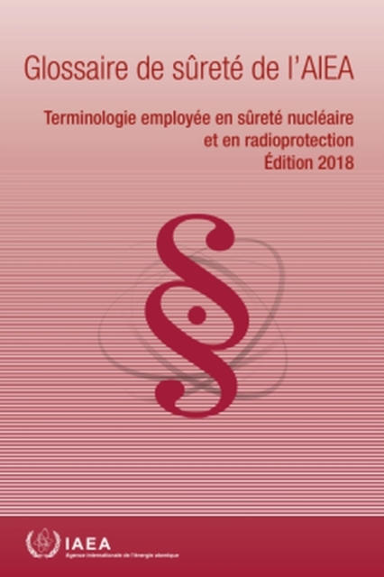 IAEA Safety Glossary, 2018 Edition (French Edition) : Terminology Used in Nuclear Safety and Radiation Protection, Paperback / softback Book