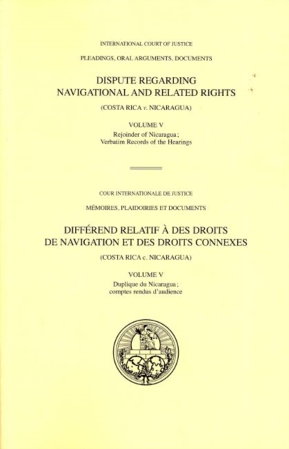 Dispute regarding navigational and related rights : (Costa Rica v. Nicaragua), Vol. V: Rejoinder of Nicaragua; verbatim hearings, Paperback / softback Book