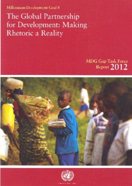 Millennium Development Goals Gap Task Force report 2012 : the global partnership for development, making rhetoric a reality, Paperback / softback Book