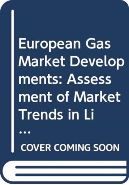 European gas market developments : assessment of market trends in liquefied natural gas, Paperback / softback Book