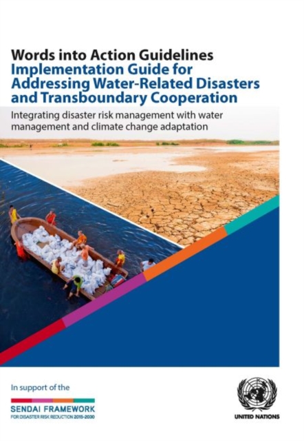 Words into action guidelines implementation guide for addressing water-related disasters and transboundary cooperation : integrating disaster risk management with water management and climate change a, Paperback / softback Book