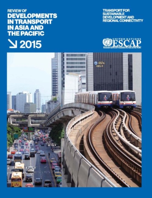 Review of developments in transport in Asia and the Pacific 2015 : transport for sustainable development and regional connectivity, Paperback / softback Book