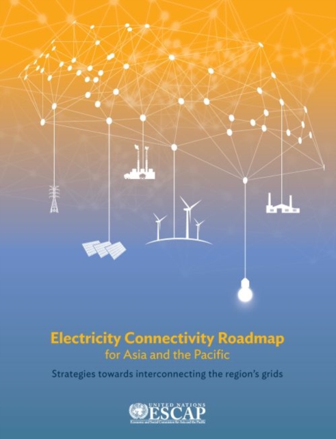 Electricity connectivity roadmap for Asia and the Pacific : strategies towards interconnecting the region's grids, Paperback / softback Book