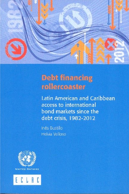Debt financing rollercoaster : Latin American and Caribbean access to international bond markets since the debt crisis, 1982-2012, Paperback / softback Book