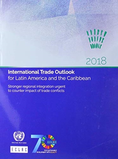 International trade outlook for Latin America and the Caribbean 2018 : stronger regional integration urgent to counter impact of trade conflicts, Paperback / softback Book