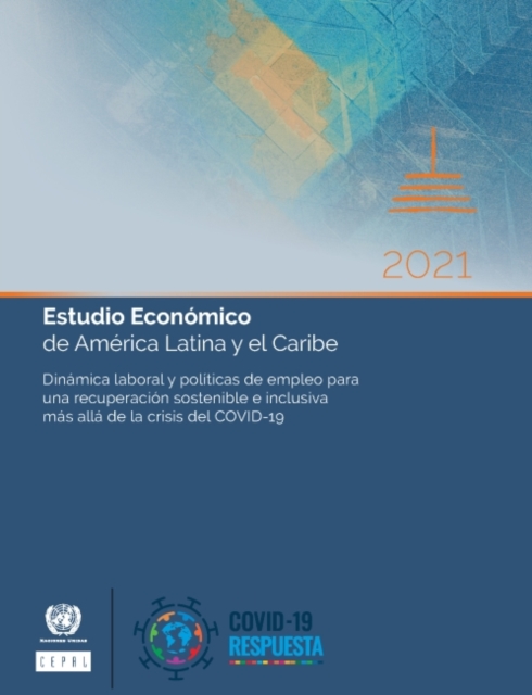 Estudio Economico de America Latina y el Caribe 2021 : Dinamica laboral y politicas de empleo para una recuperacion sostenible e inclusiva mas alla de la crisis del COVID-19, Paperback / softback Book