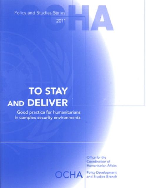 To Stay and Deliver : Good Practice for Humanitarians in Complex Security Environments, Paperback / softback Book