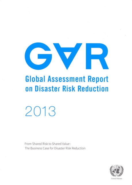 2013 global assessment report on disaster risk reduction : from shared risk to shared value - the business case for disaster risk reduction, Paperback / softback Book