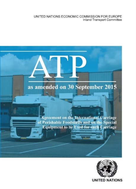 Agreement on the international carriage of perishable foodstuffs and the special equipment to be used for such carriage (ATP) : as amended on 30 September 2015, Paperback / softback Book