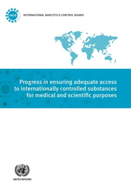 Progress in ensuring adequate access to internationally controlled substances for medical and scientific purposes : supplement to the report of the Board 2018, Paperback / softback Book