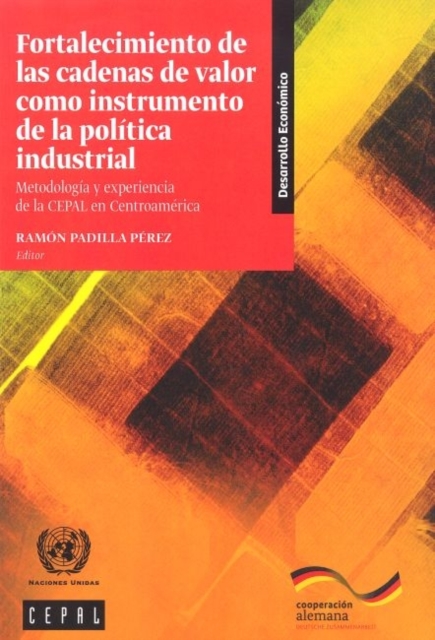 Fortalecimiento de las Cadenas de Valor como Instrumento de la Politica Industrial : Metodologia y Experiencia de la Cepal en Centroamerica, Paperback / softback Book