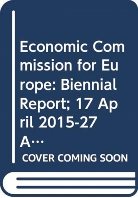 Economic Commission for Europe : biennial report (17 April 2015 - 27 April 2017), Paperback / softback Book
